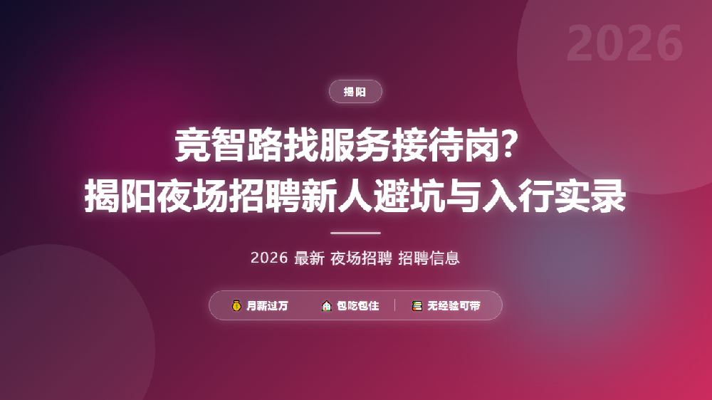 竞智路找服务接待岗？揭阳夜场招聘新人避坑与入行实录